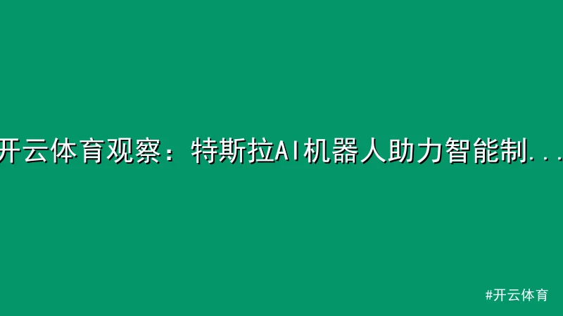 开云体育观察：特斯拉AI机器人助力智能制造新突破